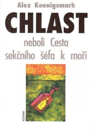 Chlast neboli Cesta sekčního šéfa k moři od Alex Koenigsmark