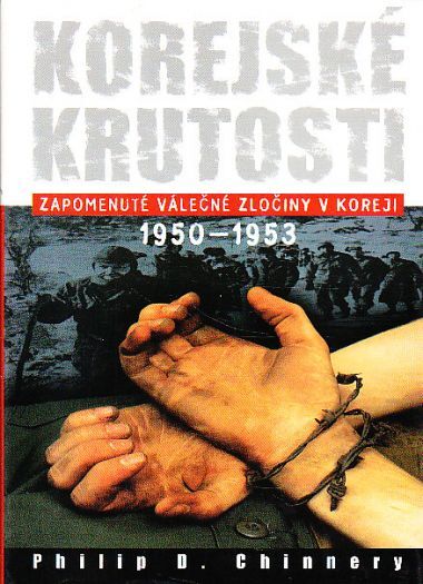 Korejské krutosti (Zapomenuté válečné zločiny v Koreji 1950-1953) od Philip D. Chinnery 