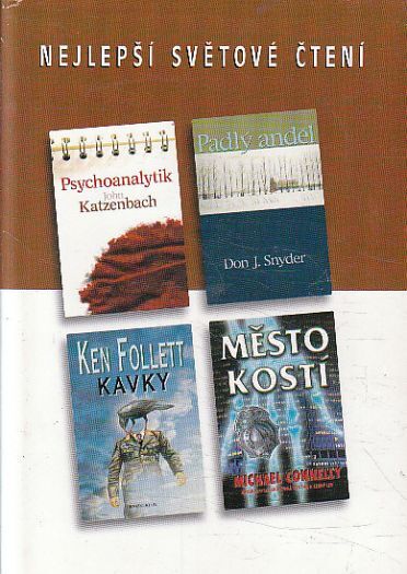 Nejlepší světové čtení - Kavky / Psychoanalytik / Padlý anděl / Město kostí od Ken Follett, Michael Connelly, John Katzenbach & Don J. Snyder