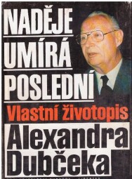 Naděje umírá poslední: vlastní životopis A. Dubčeka
