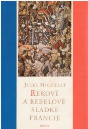 Rekové a rebelové sladké Francie: Výbor z dějin Francie od Jules Michelet