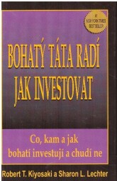 Bohatý táta radí jak investovat - Co, kam a jak bohatí investují a chudí ne od Robert T. Kiyosaki , Sharon L. Lechter