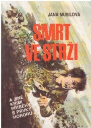 Smrt ve strži a jiné krim ipříběhy s prvky hororu od Jana Musilová