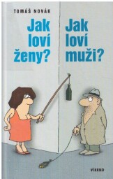 Jak loví ženy? Jak loví muži? aneb být sám sebou a nebýt sám - seznámení možné i nemožné od Tomáš Novák