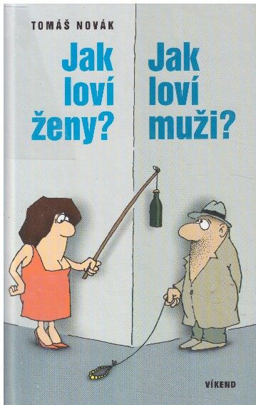 Jak loví ženy? Jak loví muži? aneb být sám sebou a nebýt sám - seznámení možné i nemožné od Tomáš Novák
