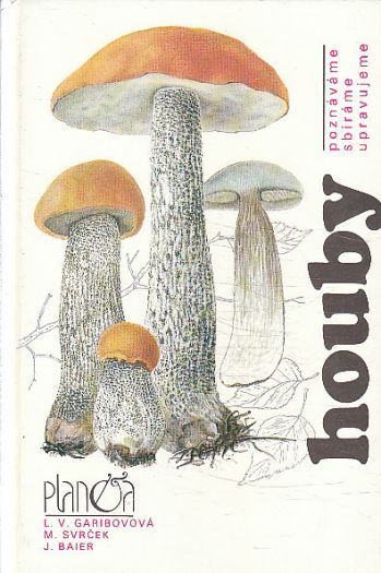  Houby – Poznáváme, sbíráme, upravujeme od Jiří Baier, Lidija Vasiljevna Garibova & Mirko Svrček