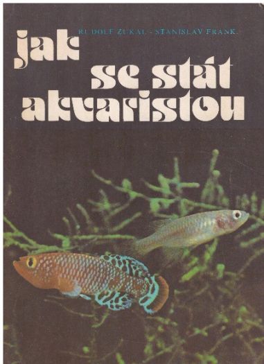  Jak se stát akvaristou od Stanislav Frank & Rudolf Zukal