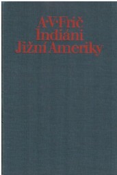 Indiáni Jižní Ameriky od Alberto Vojtěch Frič & Otakar Nahodil