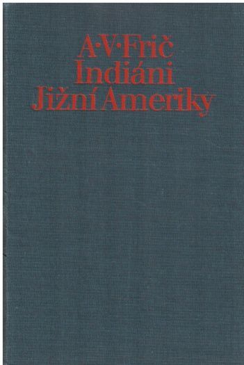 Indiáni Jižní Ameriky od Alberto Vojtěch Frič & Otakar Nahodil