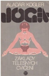 Joga - základy tělesných cvičení od Aladár Kogler