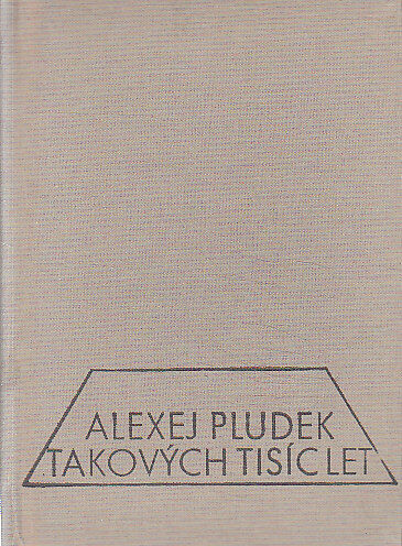 Takových tisíc let od Alexej Pludek