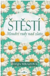 Štěstí: Moudré rady nad zlato od  Dája Mrázová